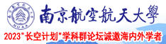 美女被大鸡吧插入的网站南京航空航天大学2023“长空计划”学科群论坛诚邀海内外学者